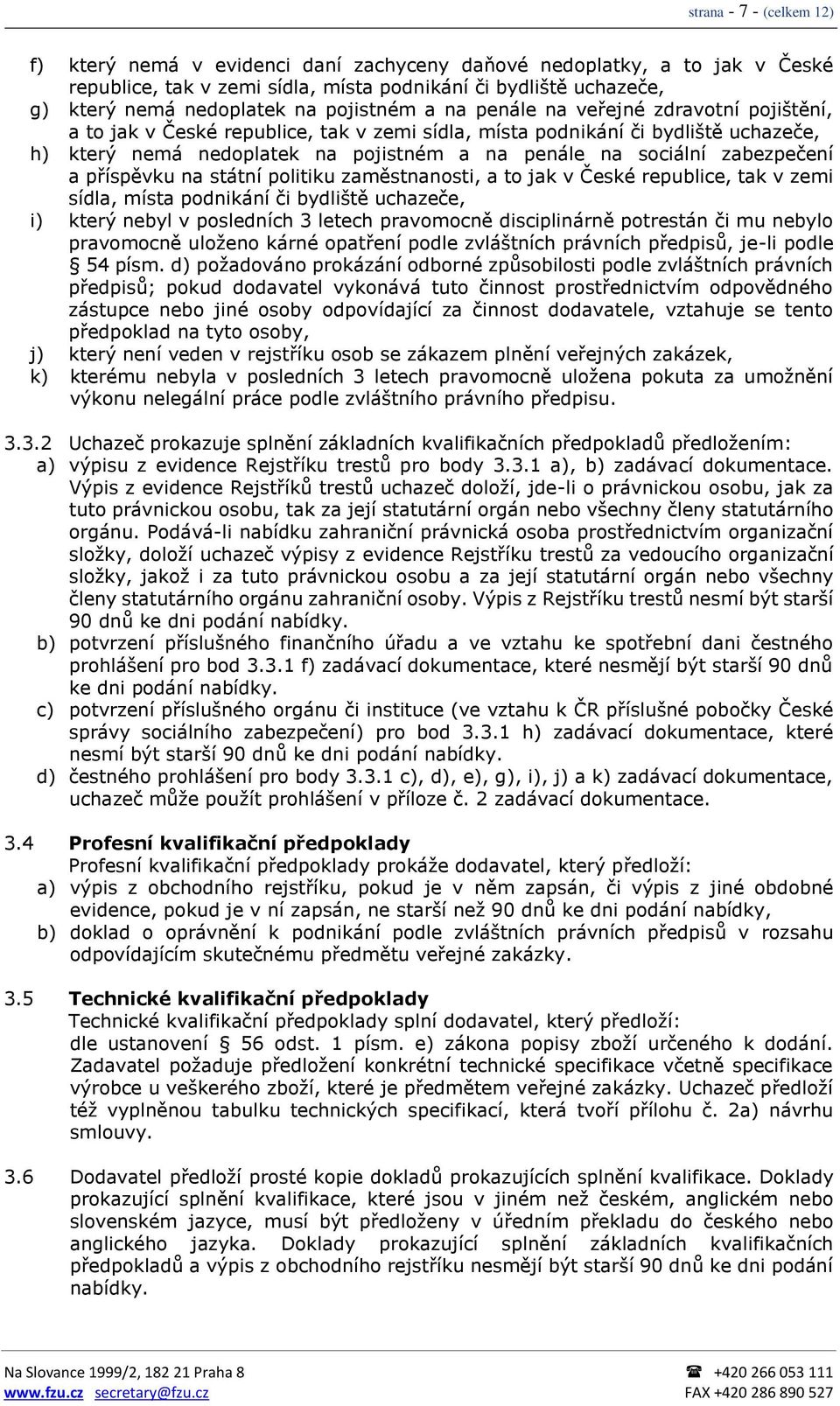 zabezpečení a příspěvku na státní politiku zaměstnanosti, a to jak v České republice, tak v zemi sídla, místa podnikání či bydliště uchazeče, i) který nebyl v posledních 3 letech pravomocně