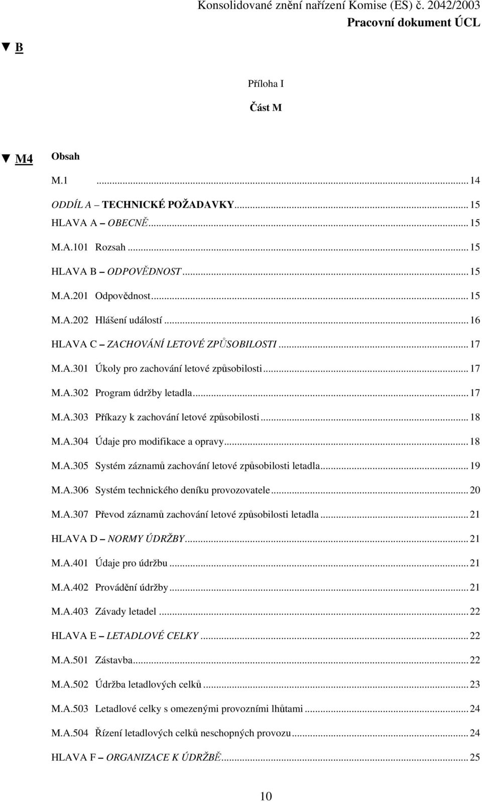 ..18 M.A.305 Systém záznamů zachování letové způsobilosti letadla...19 M.A.306 Systém technického deníku provozovatele...20 M.A.307 Převod záznamů zachování letové způsobilosti letadla.