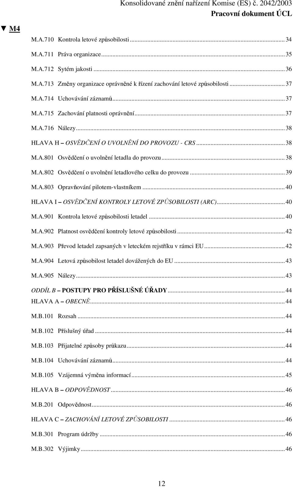 ..39 M.A.803 Opravňování pilotem-vlastníkem...40 HLAVA I OSVĚDČENÍ KONTROLY LETOVÉ ZPŮSOBILOSTI (ARC)...40 M.A.901 Kontrola letové způsobilosti letadel...40 M.A.902 Platnost osvědčení kontroly letové způsobilosti.