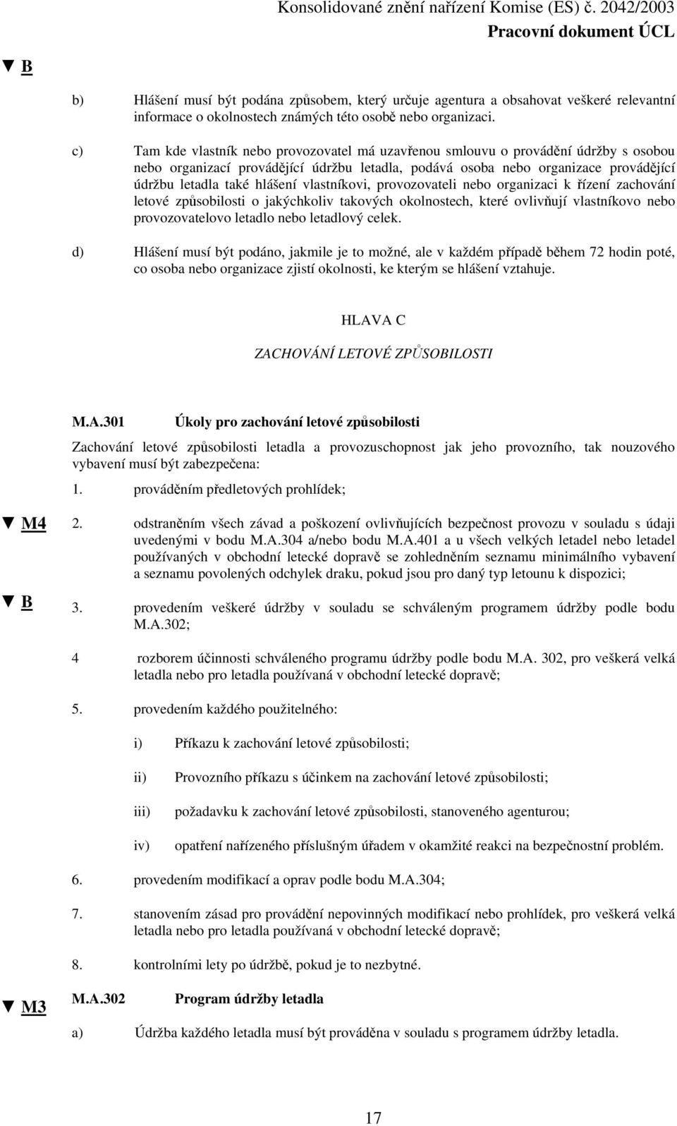 vlastníkovi, provozovateli nebo organizaci k řízení zachování letové způsobilosti o jakýchkoliv takových okolnostech, které ovlivňují vlastníkovo nebo provozovatelovo letadlo nebo letadlový celek.