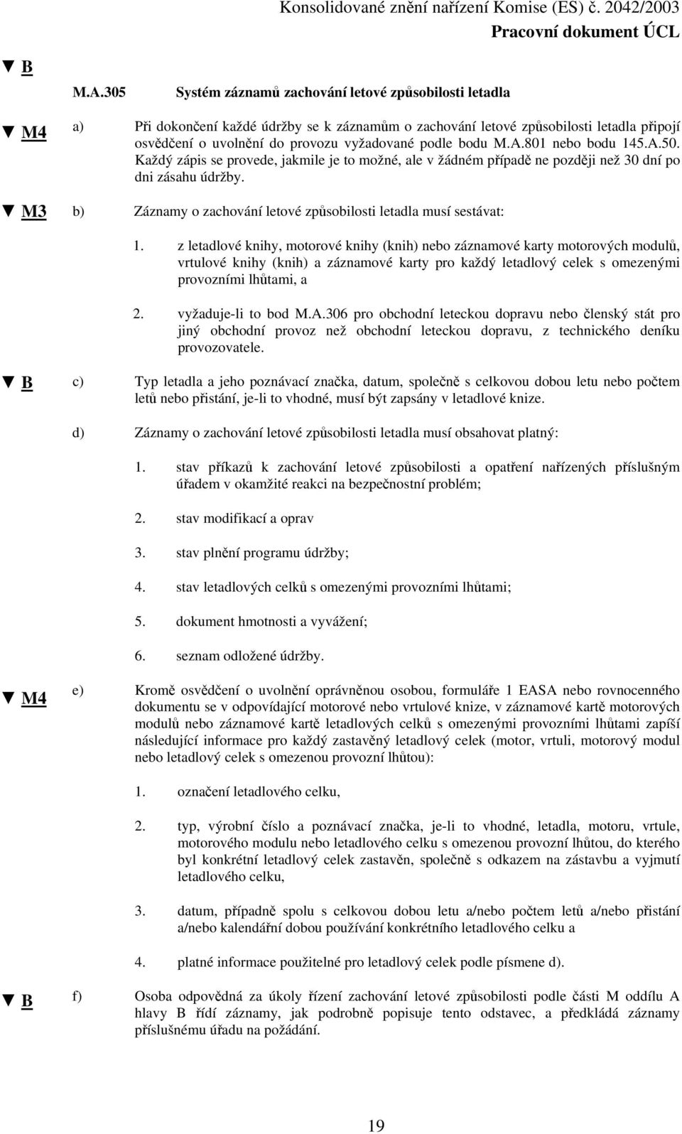 vyžadované podle bodu M.A.801 nebo bodu 145.A.50. Každý zápis se provede, jakmile je to možné, ale v žádném případě ne později než 30 dní po dni zásahu údržby.