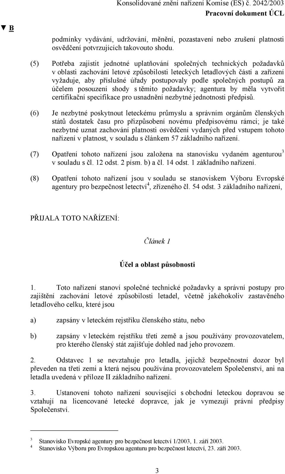 podle společných postupů za účelem posouzení shody s těmito požadavky; agentura by měla vytvořit certifikační specifikace pro usnadnění nezbytné jednotnosti předpisů.