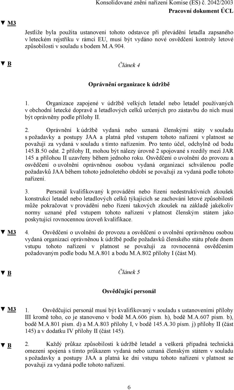 Organizace zapojené v údržbě velkých letadel nebo letadel používaných v obchodní letecké dopravě a letadlových celků určených pro zástavbu do nich musí být oprávněny podle přílohy II. 2.