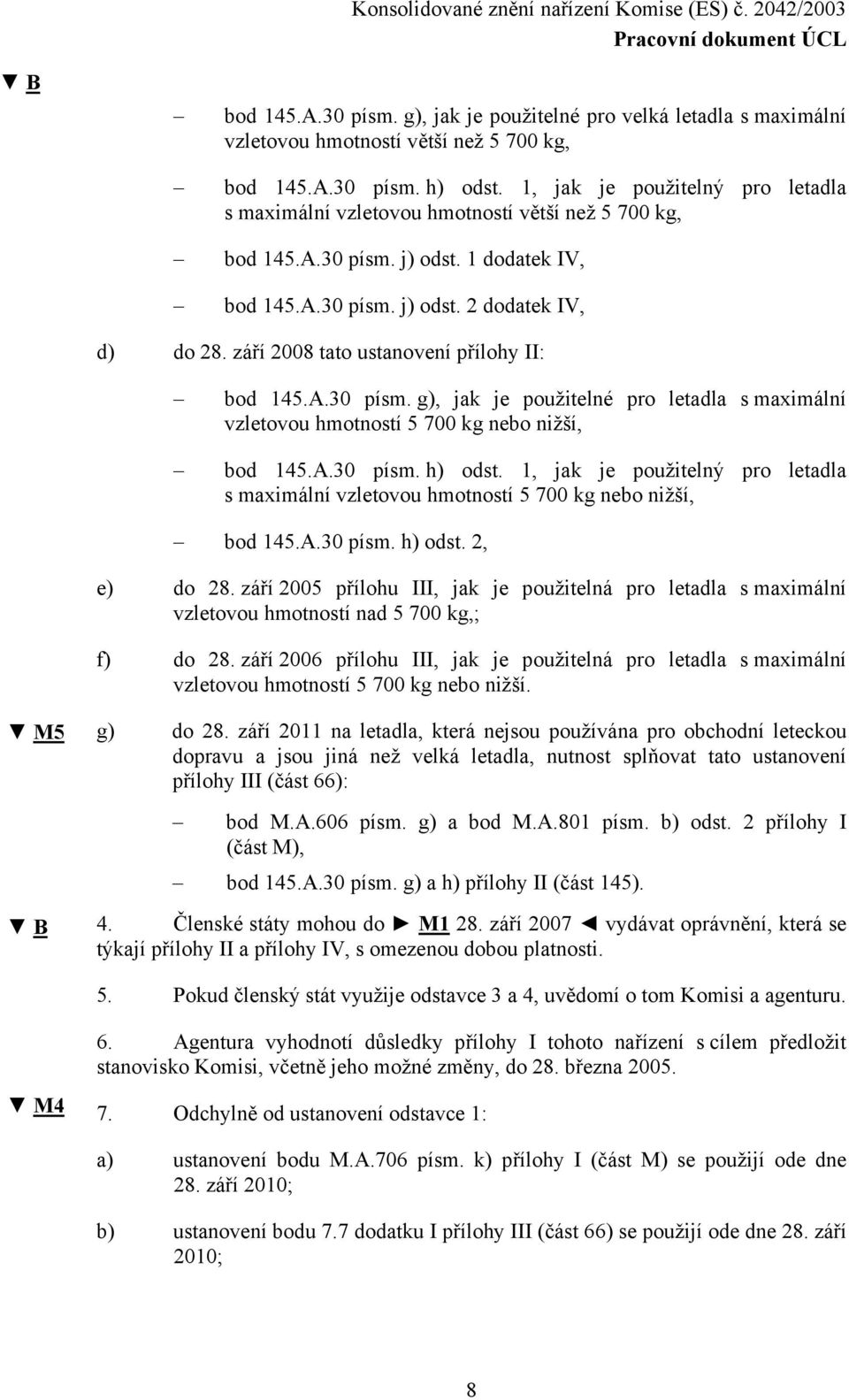 září 2008 tato ustanovení přílohy II: bod 145.A.30 písm. g), jak je použitelné pro letadla s maximální vzletovou hmotností 5 700 kg nebo nižší, bod 145.A.30 písm. h) odst.