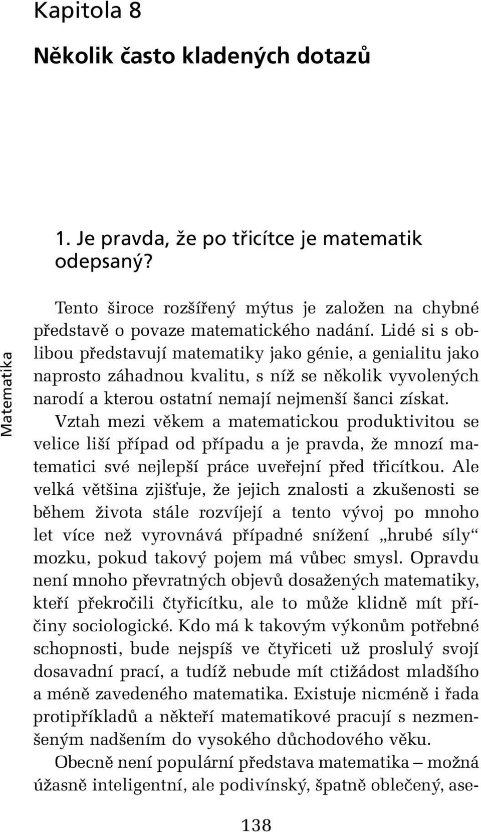 Vztah mezi věkem a matematickou produktivitou se velice liší případ od případu a je pravda, že mnozí matematici své nejlepší práce uveřejní před třicítkou.