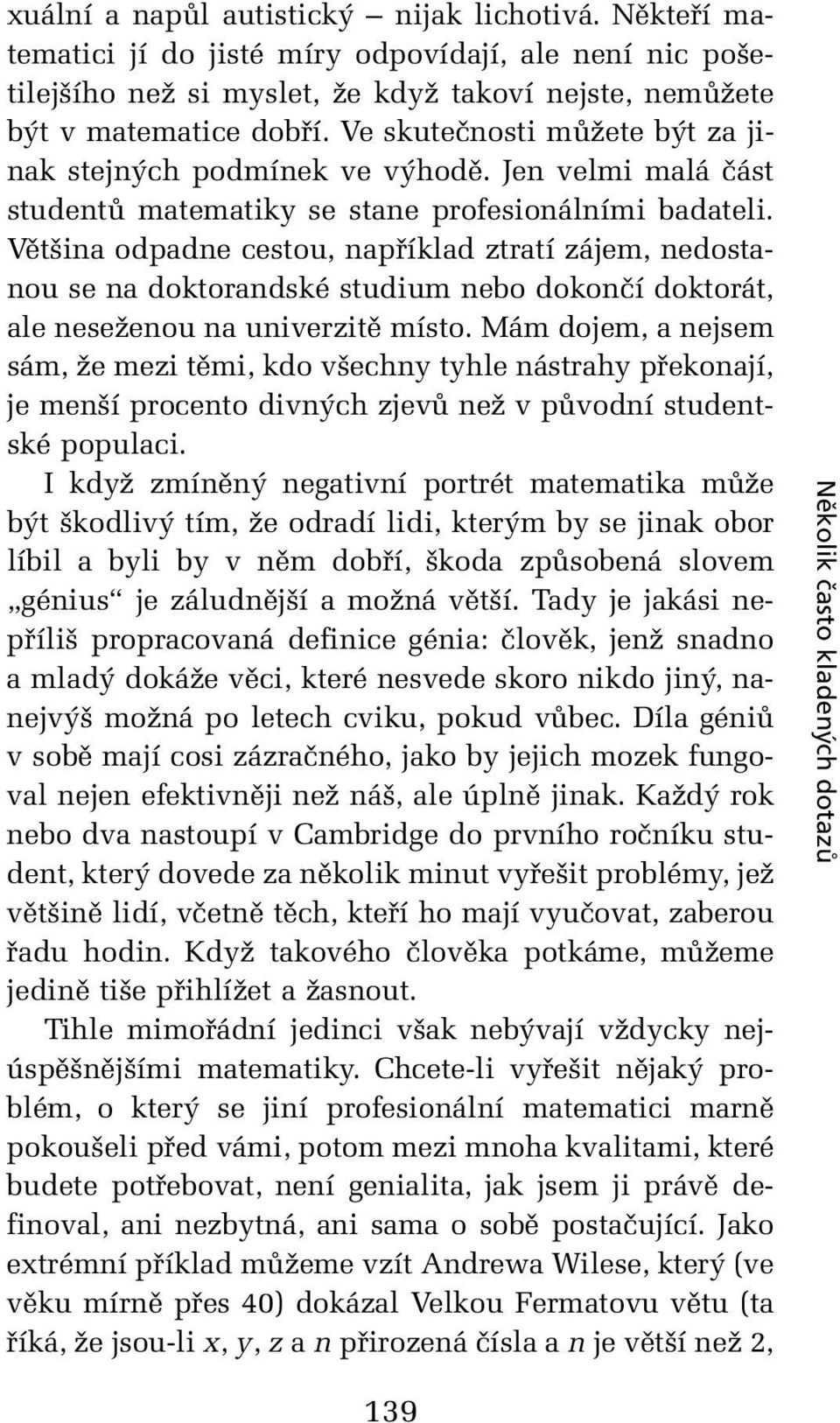 Většina odpadne cestou, například ztratí zájem, nedostanou se na doktorandské studium nebo dokončí doktorát, ale neseženou na univerzitě místo.