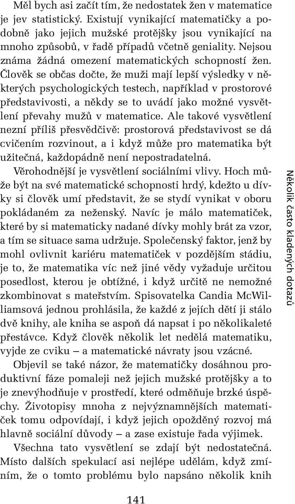 Člověk se občas dočte, že muži mají lepší výsledky v některých psychologických testech, například v prostorové představivosti, a někdy se to uvádí jako možné vysvětlení převahy mužů v matematice.