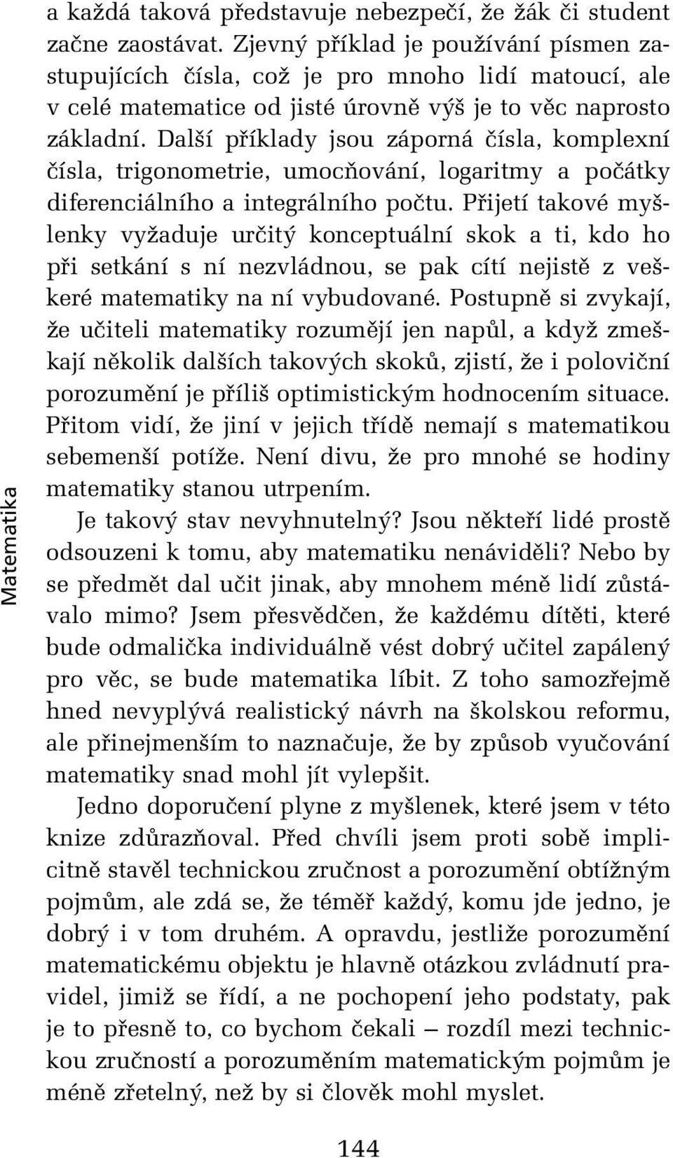 Další příklady jsou záporná čísla, komplexní čísla, trigonometrie, umocňování, logaritmy a počátky diferenciálního a integrálního počtu.