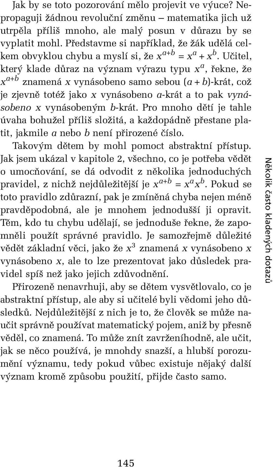 Učitel, který klade důraz na význam výrazu typu x a, řekne, že x a+b znamená x vynásobeno samo sebou (a + b)-krát, což je zjevně totéž jako x vynásobeno a-krát a to pak vynásobeno x vynásobeným