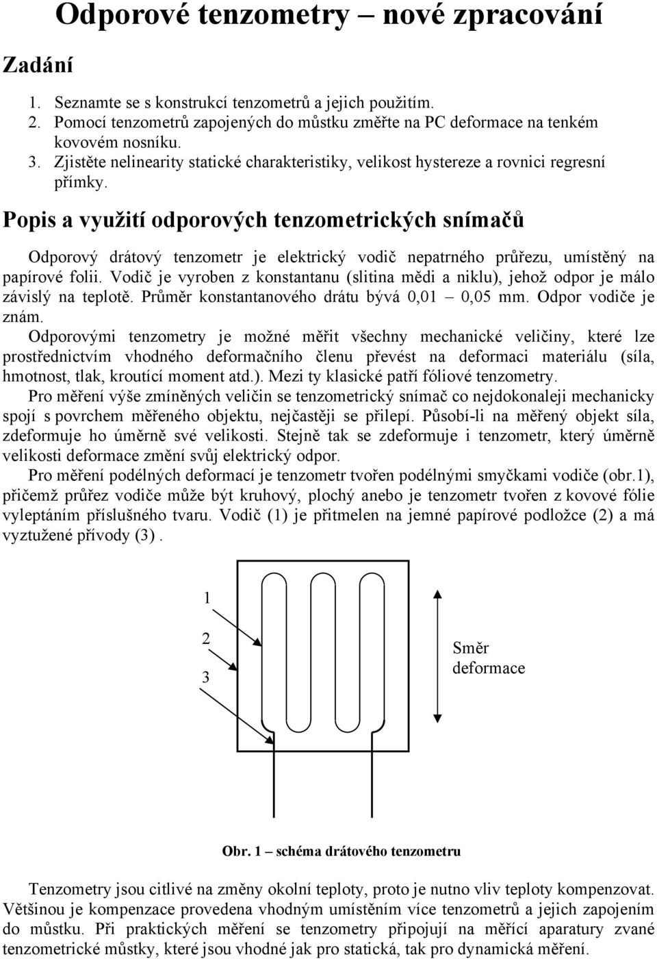Popis a využití odporových tenzometrických snímačů Odporový drátový tenzometr je elektrický vodič nepatrného průřezu, umístěný na papírové folii.