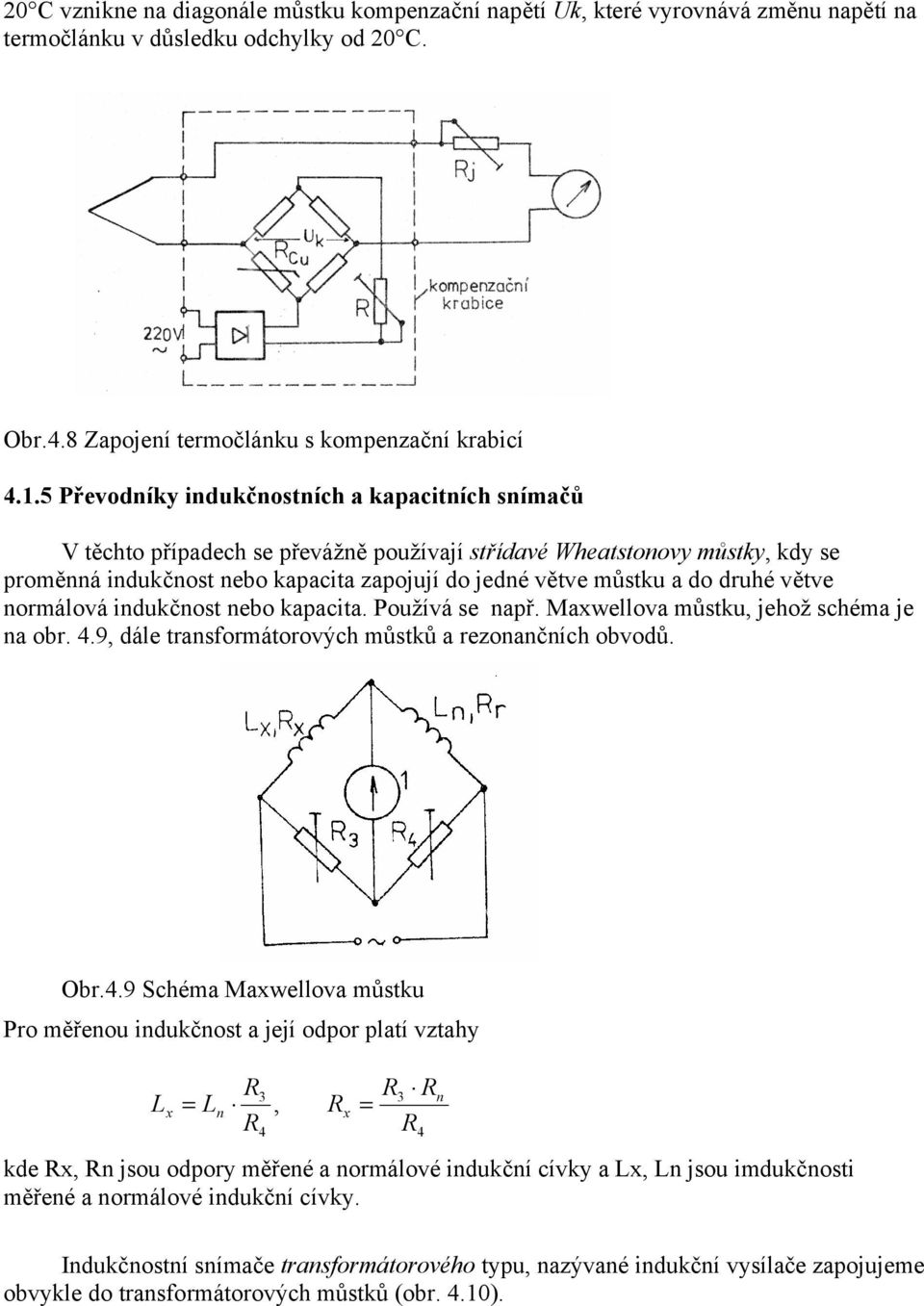 druhé větve normálová indukčnost nebo kapacita. Používá se např. Mawellova můstku, jehož schéma je na obr. 4.