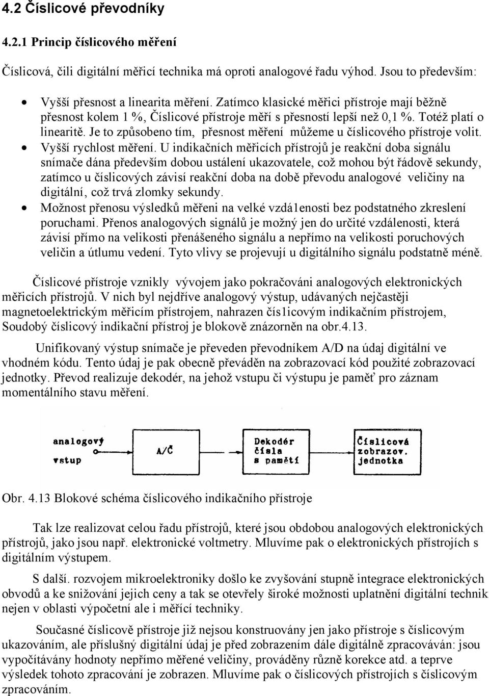 Je to způsobeno tím, přesnost měření můžeme u číslicového přístroje volit. Vyšší rychlost měření.