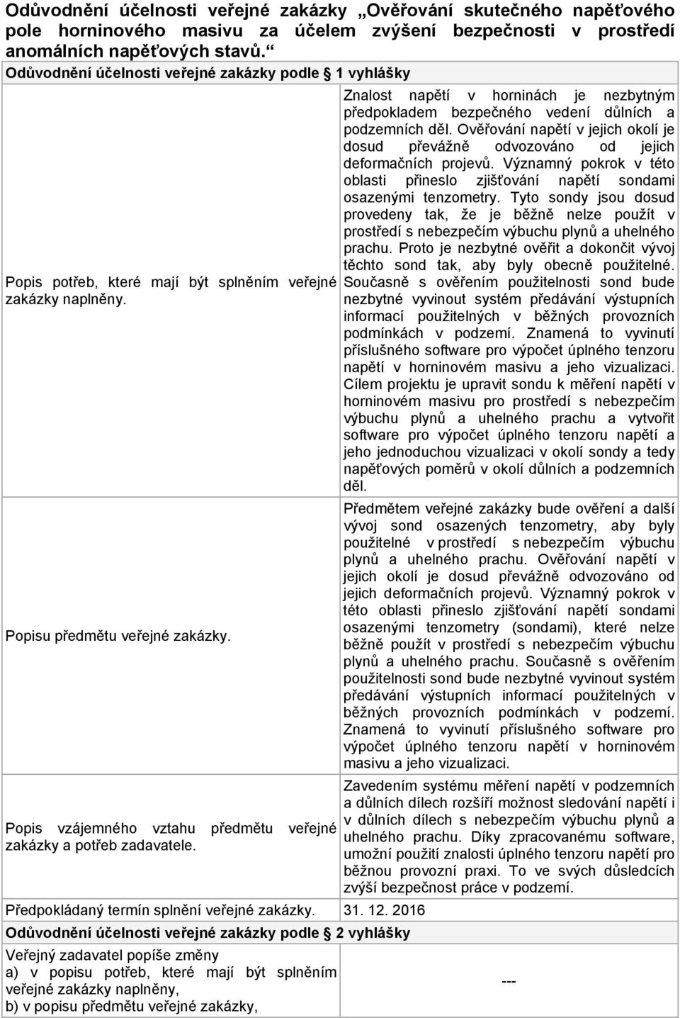 Popisu předmětu veřejné Popis vzájemného vztahu předmětu veřejné zakázky a potřeb zadavatele. Předpokládaný termín splnění veřejné 31. 12.