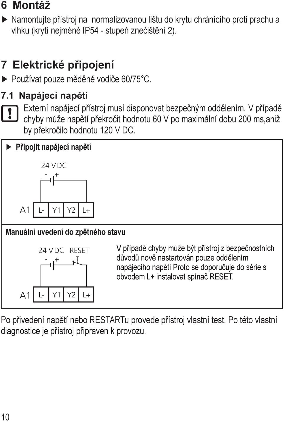 Připojit napájecí napětí 24 V DC - + A L- Y Y2 L+ Manuální uvedení do zpětného stavu 24 V DC - + RESET V případě chyby může být přístroj z bezpečnostních důvodů nově nastartován pouze oddělením