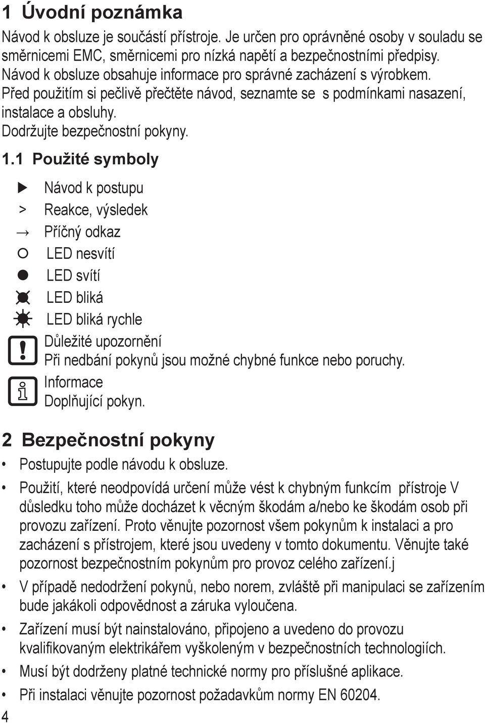 . Použité symboly Návod k postupu > Reakce, výsledek Příčný odkaz LED nesvítí LED svítí LED bliká LED bliká rychle Důležité upozornění Při nedbání pokynů jsou možné chybné funkce nebo poruchy.