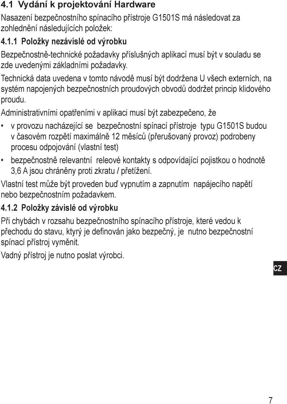 Technická data uvedena v tomto návodě musí být dodržena U všech externích, na systém napojených bezpečnostních proudových obvodů dodržet princip klidového proudu.