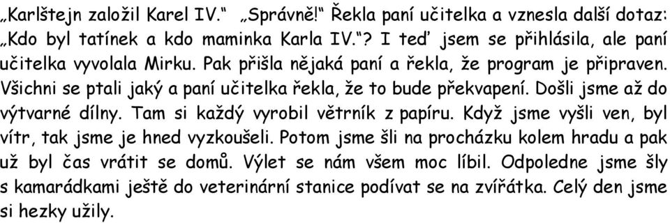 Všichni se ptali jaký a paní učitelka řekla, že to bude překvapení. Došli jsme až do výtvarné dílny. Tam si každý vyrobil větrník z papíru.