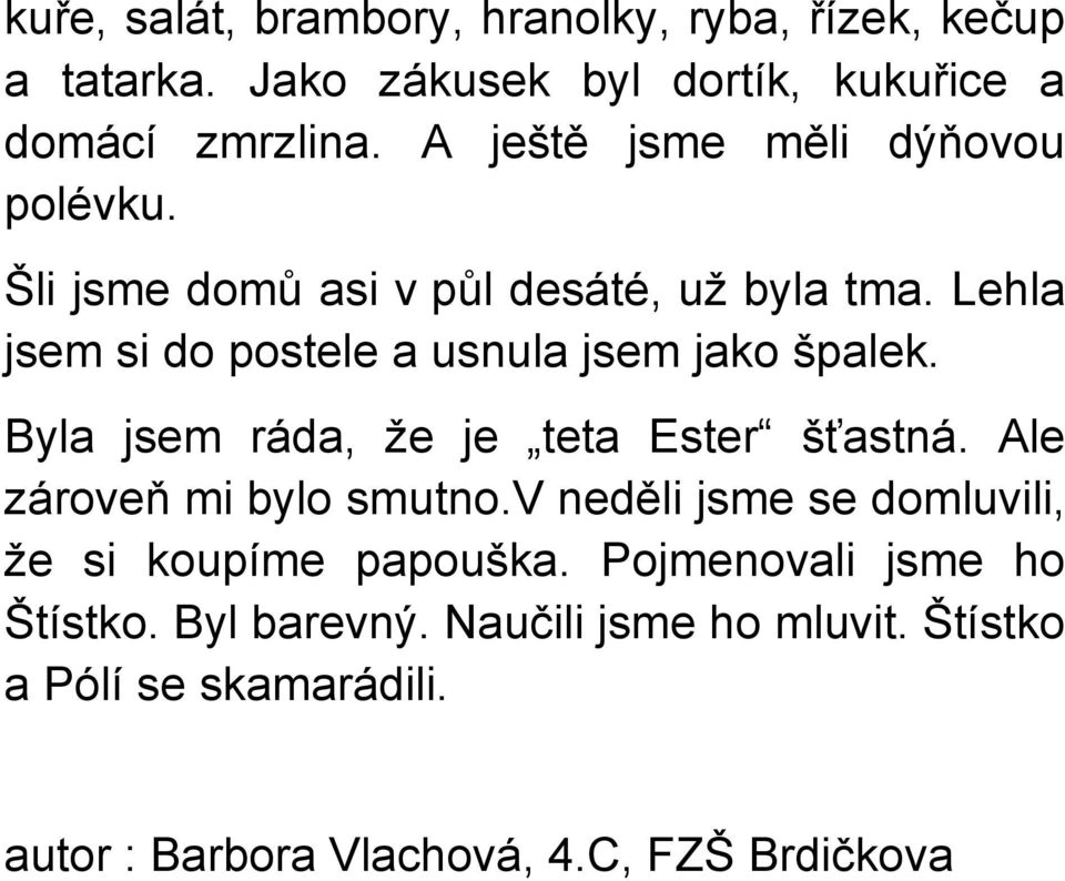 Lehla jsem si do postele a usnula jsem jako špalek. Byla jsem ráda, že je teta Ester šťastná. Ale zároveň mi bylo smutno.