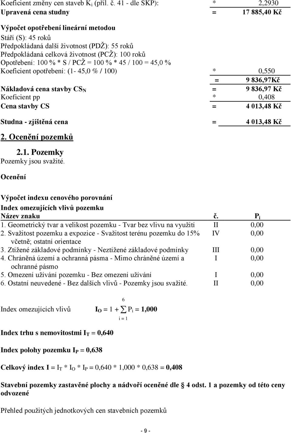 100 roků Opotřebení: 100 % * S / PCŽ = 100 % * 45 / 100 = 45,0 % Koeficient opotřebení: (1-45,0 % / 100) * 0,550 = 9 836,97Kč Nákladová cena stavby CS N = 9 836,97 Kč Koeficient pp * 0,408 Cena