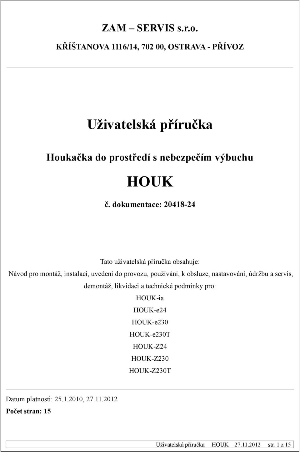 dokumentace: 20418-24 Tato uživatelská příručka obsahuje: Návod pro montáž, instalaci, uvedení do