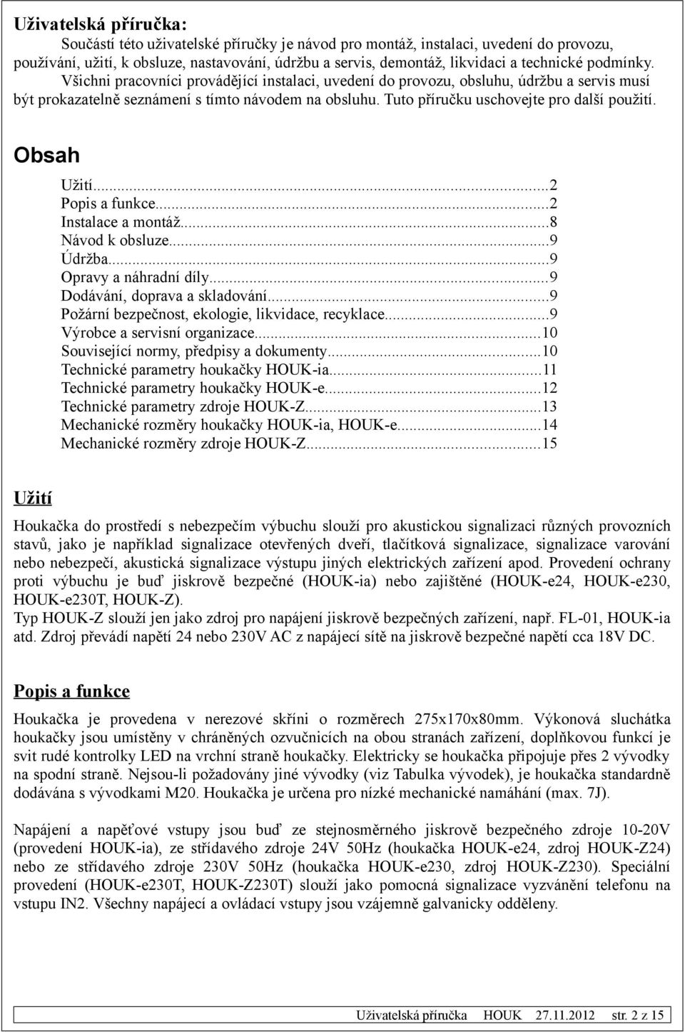 Obsah Užití...2 Popis a funkce...2 Instalace a montáž...8 Návod k obsluze...9 Údržba...9 Opravy a náhradní díly...9 Dodávání, doprava a skladování...9 Požární bezpečnost, ekologie, likvidace, recyklace.