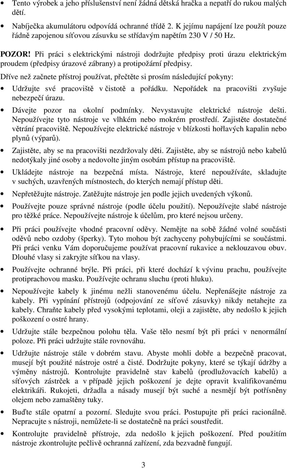 Pi práci s elektrickými nástroji dodržujte pedpisy proti úrazu elektrickým proudem (pedpisy úrazové zábrany) a protipožární pedpisy.