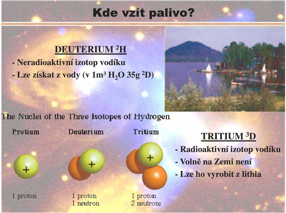 Lze získat z vody (v 1m³ H 2 O 35g 2 D) TRITIUM