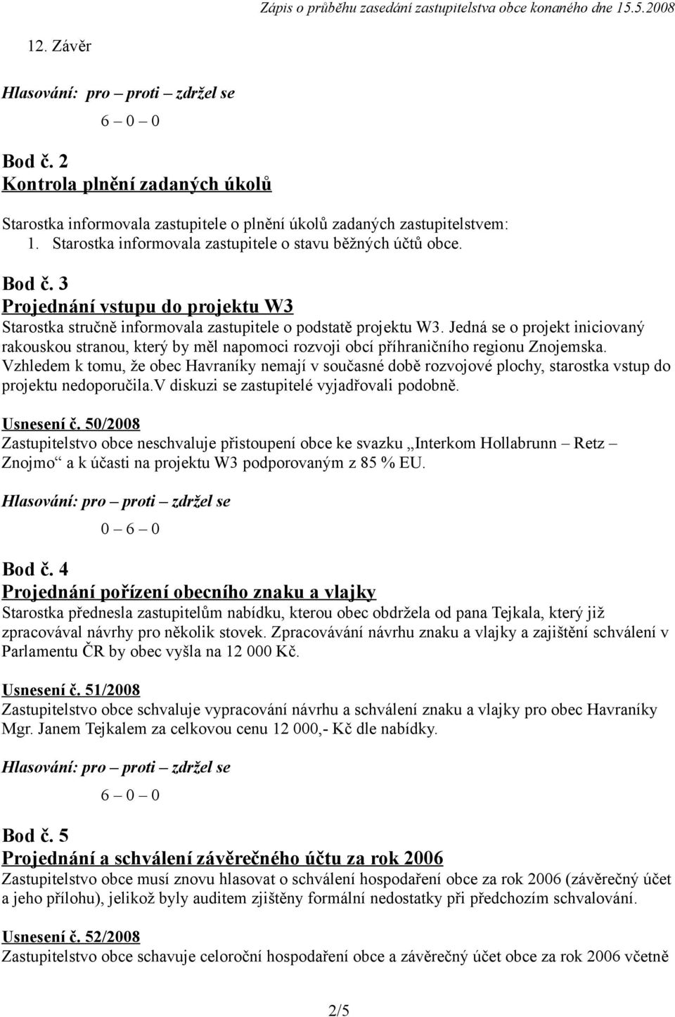 Vzhledem k tomu, že obec Havraníky nemají v současné době rozvojové plochy, starostka vstup do projektu nedoporučila.v diskuzi se zastupitelé vyjadřovali podobně. Usnesení č.