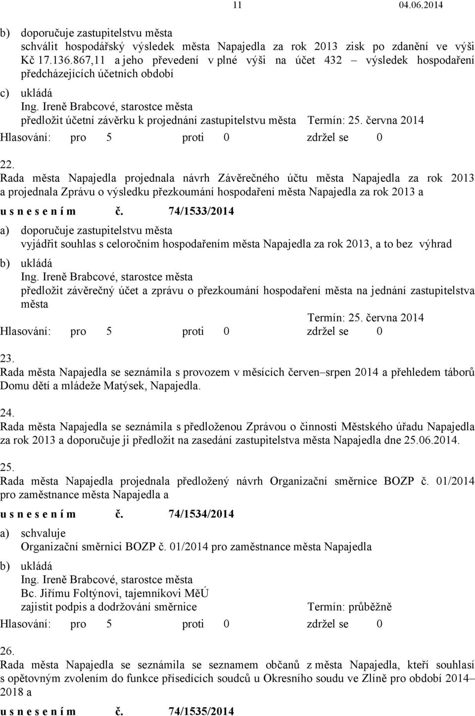 Ireně Brabcové, starostce města předložit účetní závěrku k projednání zastupitelstvu města Termín: 25. června 2014 22.