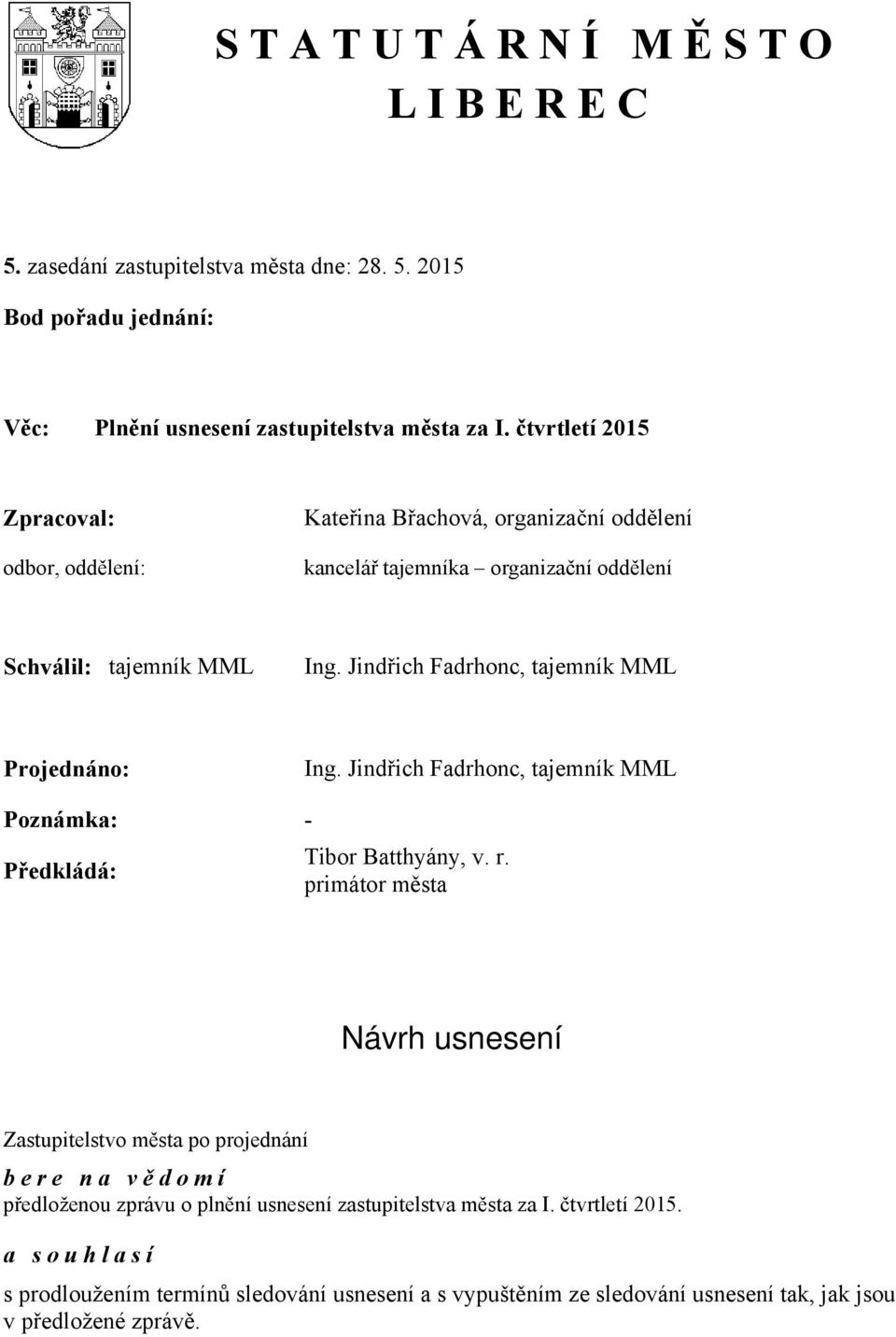 Jindřich Fadrhonc, tajemník MML Projednáno: Ing. Jindřich Fadrhonc, tajemník MML Poznámka: - Předkládá: Tibor Batthyány, v. r.