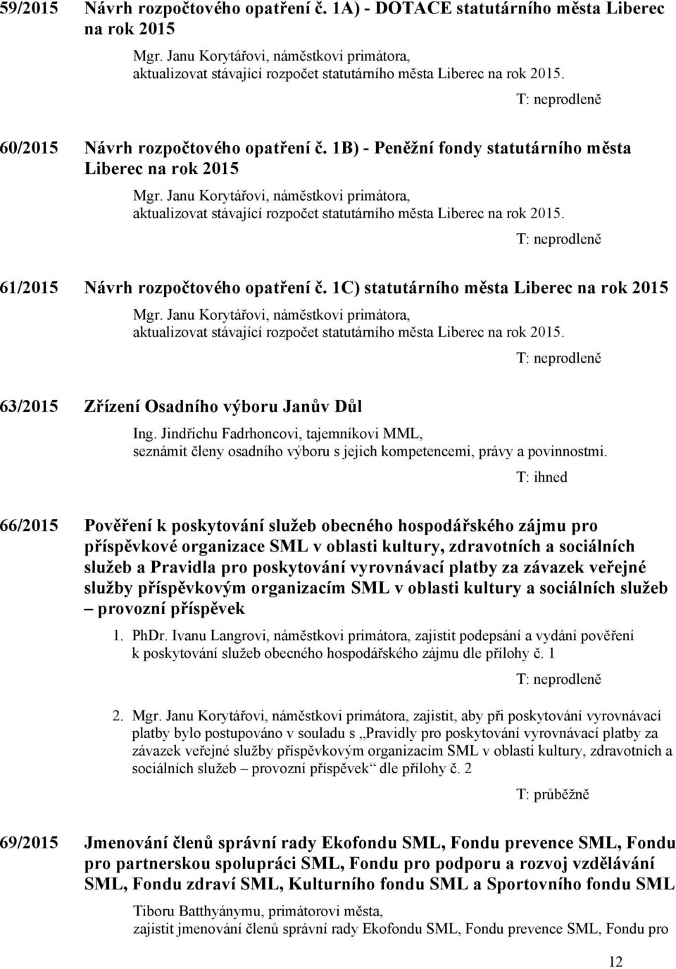 61/2015 Návrh rozpočtového opatření č. 1C) statutárního města Liberec na rok 2015 aktualizovat stávající rozpočet statutárního města Liberec na rok 2015. 63/2015 Zřízení Osadního výboru Janův Důl Ing.