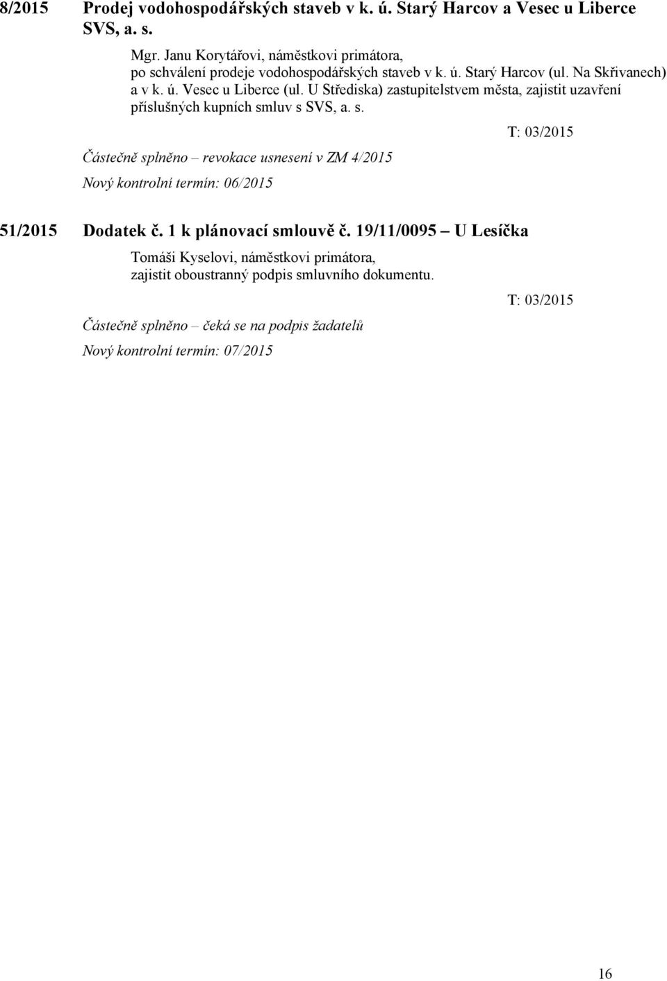 luv s SVS, a. s. T: 03/2015 Částečně splněno revokace usnesení v ZM 4/2015 Nový kontrolní termín: 06/2015 51/2015 Dodatek č. 1 k plánovací smlouvě č.