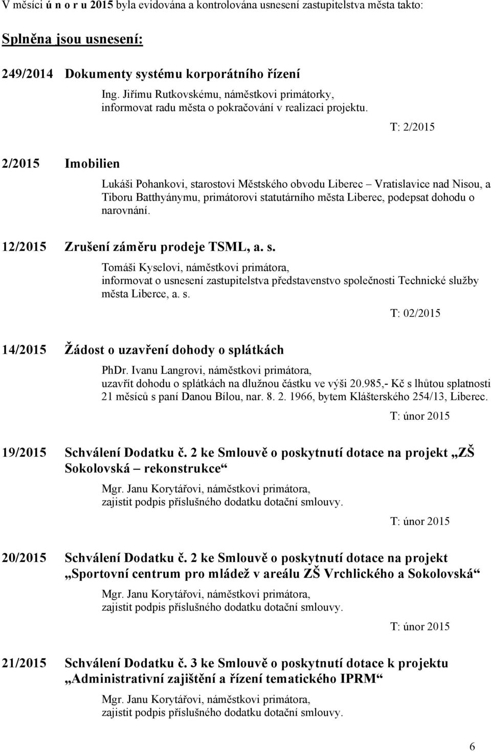 T: 2/2015 2/2015 Imobilien Lukáši Pohankovi, starostovi Městského obvodu Liberec Vratislavice nad Nisou, a Tiboru Batthyánymu, primátorovi statutárního města Liberec, podepsat dohodu o narovnání.