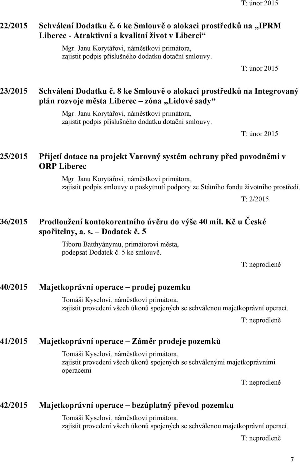 T: únor 2015 25/2015 Přijetí dotace na projekt Varovný systém ochrany před povodněmi v ORP Liberec zajistit podpis smlouvy o poskytnutí podpory ze Státního fondu životního prostředí.