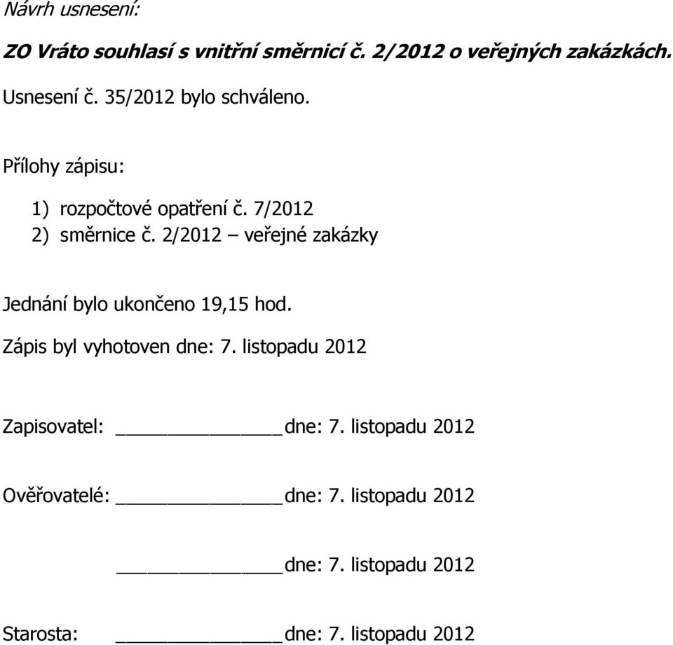 2/2012 veřejné zakázky Jednání bylo ukončeno 19,15 hod. Zápis byl vyhotoven dne: 7.