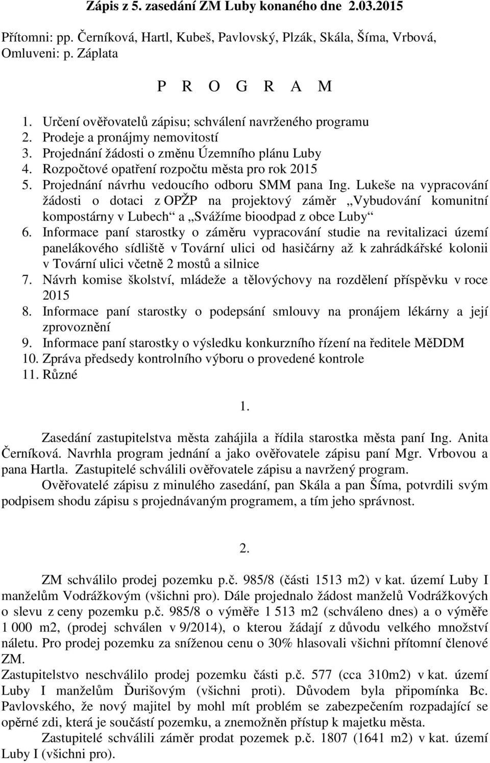 Projednání návrhu vedoucího odboru SMM pana Ing. Lukeše na vypracování žádosti o dotaci z OPŽP na projektový záměr Vybudování komunitní kompostárny v Lubech a Svážíme bioodpad z obce Luby 6.