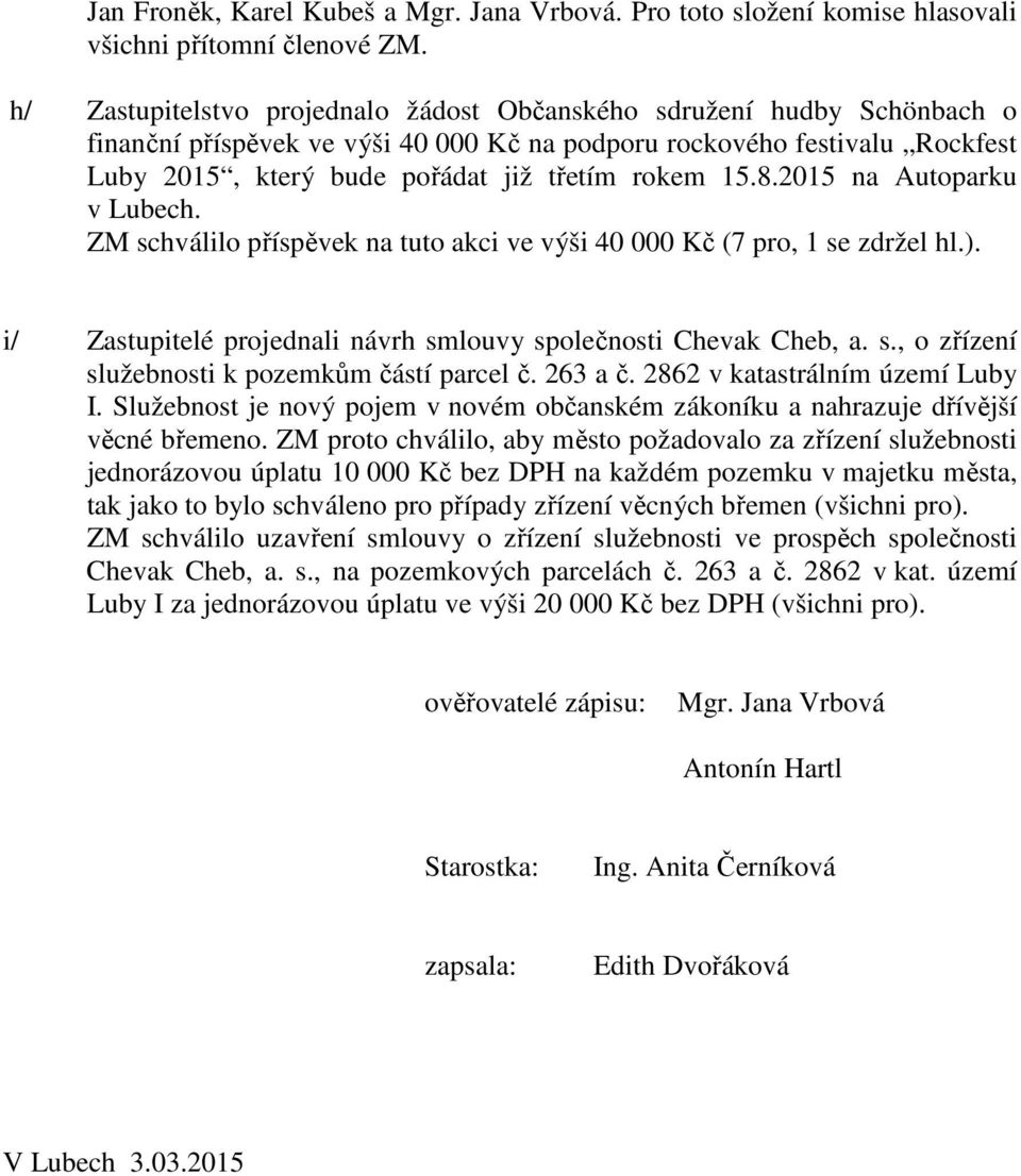 15.8.2015 na Autoparku v Lubech. ZM schválilo příspěvek na tuto akci ve výši 40 000 Kč (7 pro, 1 se zdržel hl.). i/ Zastupitelé projednali návrh smlouvy společnosti Chevak Cheb, a. s., o zřízení služebnosti k pozemkům částí parcel č.