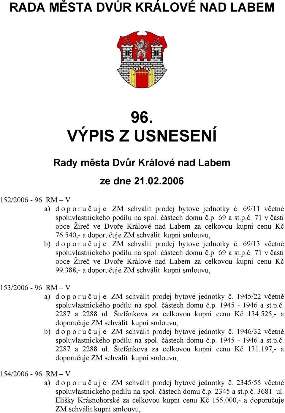 540,- a doporučuje ZM schválit kupní smlouvu, b) doporuč u j e ZM schválit prodej bytové jednotky č. 69/13 včetně spoluvlastnického podílu na spol. částech domu č.p. 69 a st.p.č. 71 v části obce Žireč ve Dvoře Králové nad Labem za celkovou kupní cenu Kč 99.