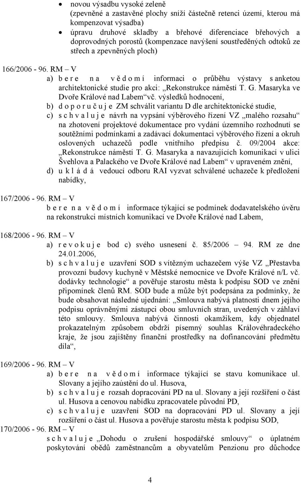 RM V a) bere na vě d o m í informaci o průběhu výstavy s anketou architektonické studie pro akci: Rekonstrukce náměstí T. G. Masaryka ve Dvoře Králové nad Labem vč.