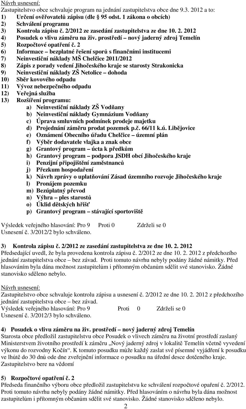 2 6) Informace bezplatné řešení sporů s finančními institucemi 7) Neinvestiční náklady MŠ Chelčice 2011/2012 8) Zápis z porady vedení Jihočeského kraje se starosty Strakonicka 9) Neinvestiční náklady