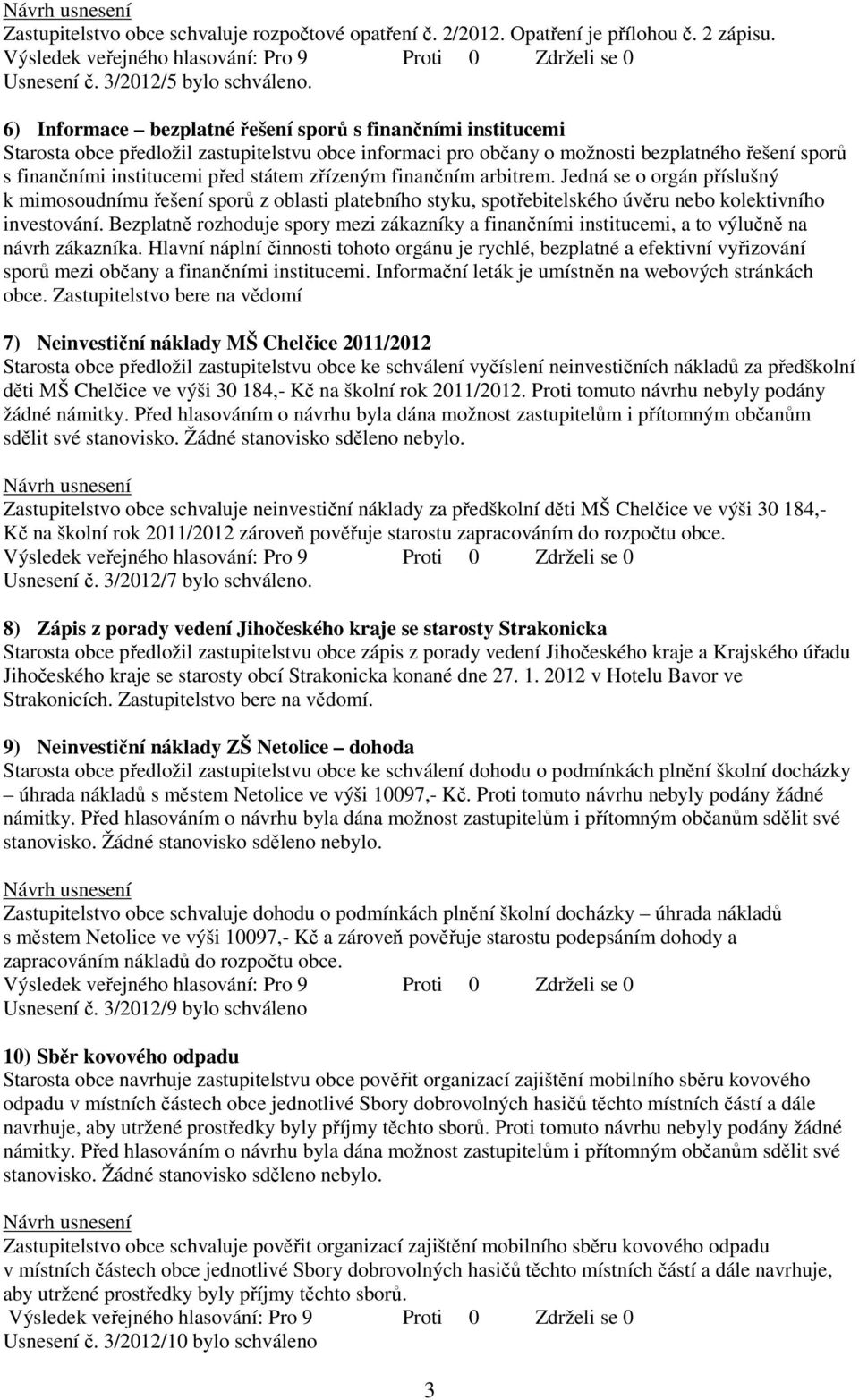 zřízeným finančním arbitrem. Jedná se o orgán příslušný k mimosoudnímu řešení sporů z oblasti platebního styku, spotřebitelského úvěru nebo kolektivního investování.