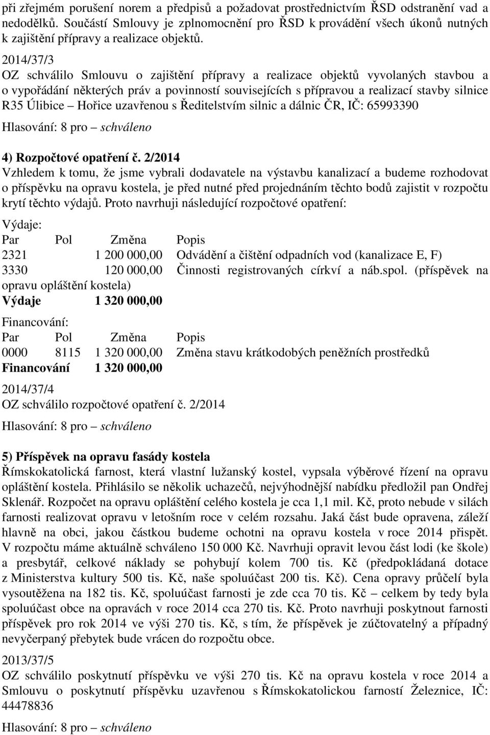 2014/37/3 OZ schválilo Smlouvu o zajištění přípravy a realizace objektů vyvolaných stavbou a o vypořádání některých práv a povinností souvisejících s přípravou a realizací stavby silnice R35 Úlibice