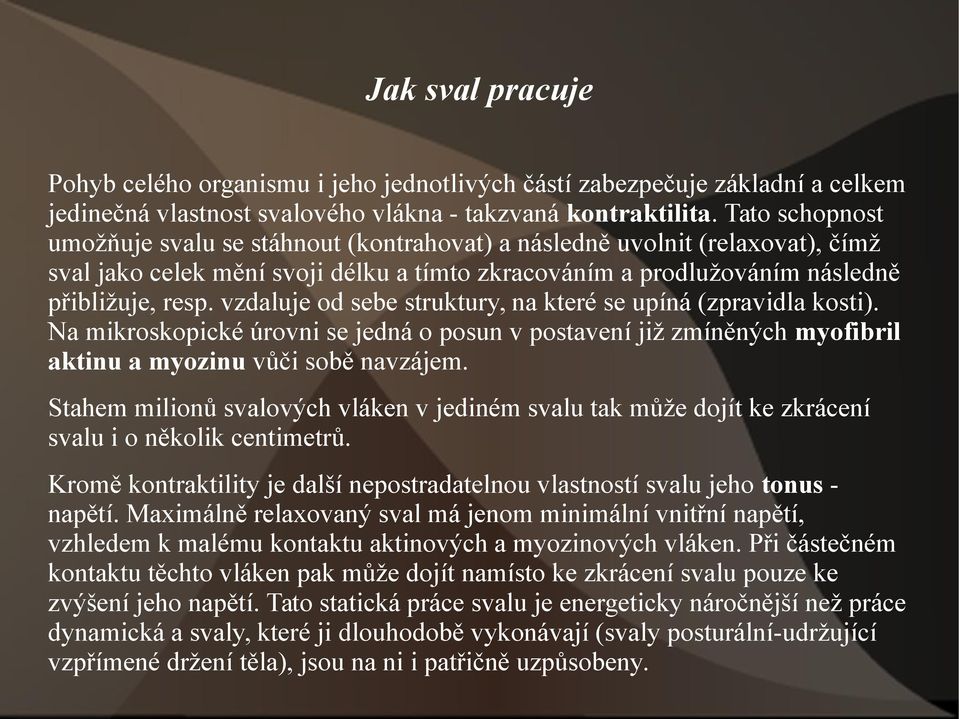 vzdaluje od sebe struktury, na které se upíná (zpravidla kosti). Na mikroskopické úrovni se jedná o posun v postavení již zmíněných myofibril aktinu a myozinu vůči sobě navzájem.