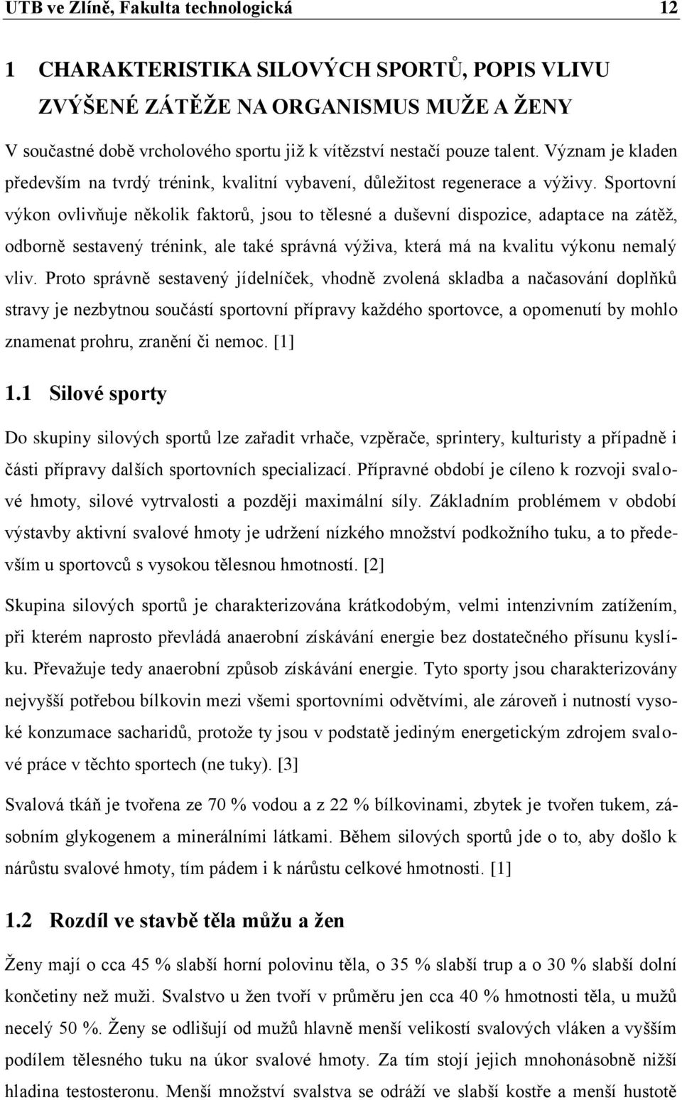 Sportovní výkon ovlivňuje několik faktorů, jsou to tělesné a duševní dispozice, adaptace na zátěţ, odborně sestavený trénink, ale také správná výţiva, která má na kvalitu výkonu nemalý vliv.