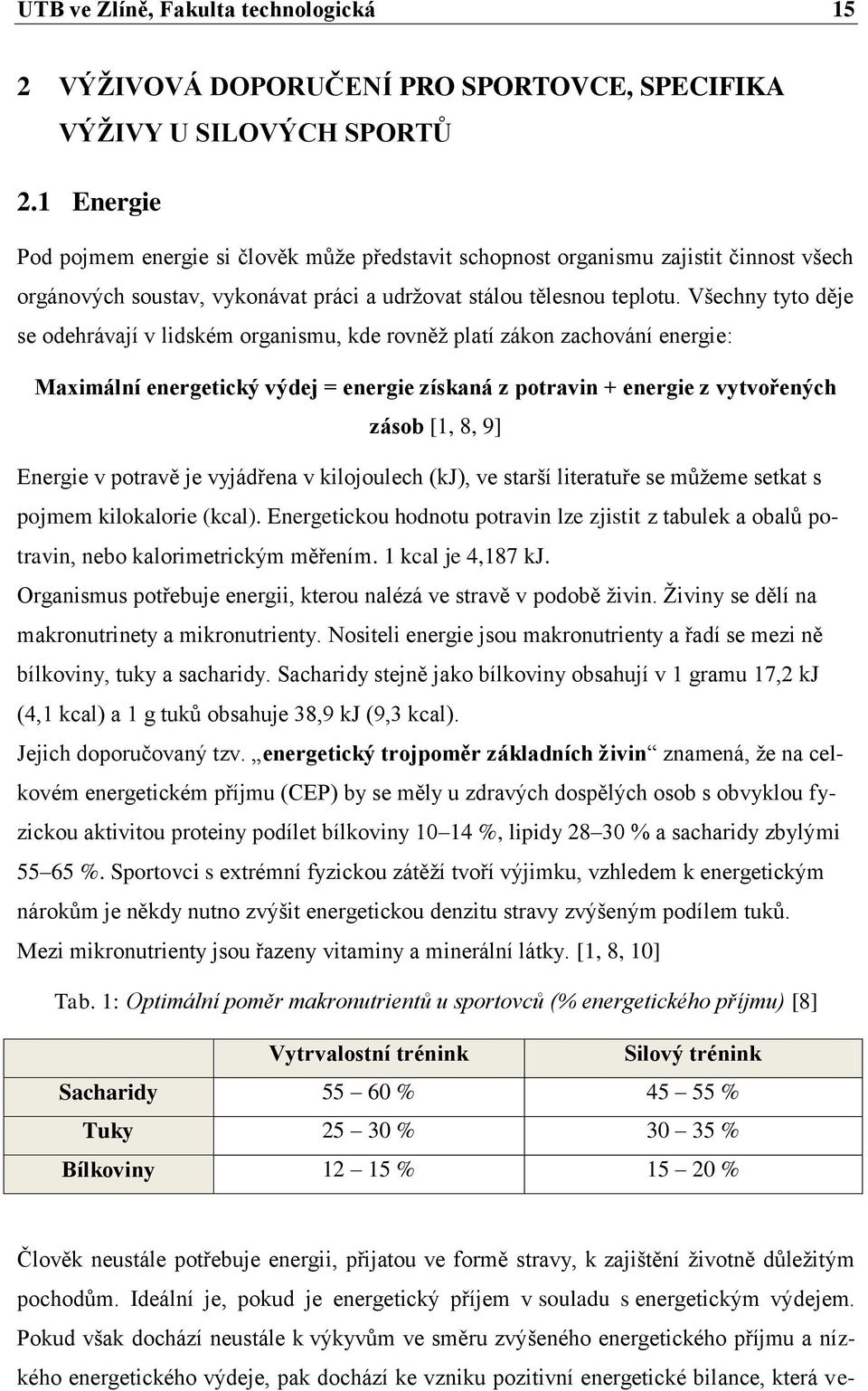 Všechny tyto děje se odehrávají v lidském organismu, kde rovněţ platí zákon zachování energie: Maximální energetický výdej = energie získaná z potravin + energie z vytvořených zásob [1, 8, 9] Energie