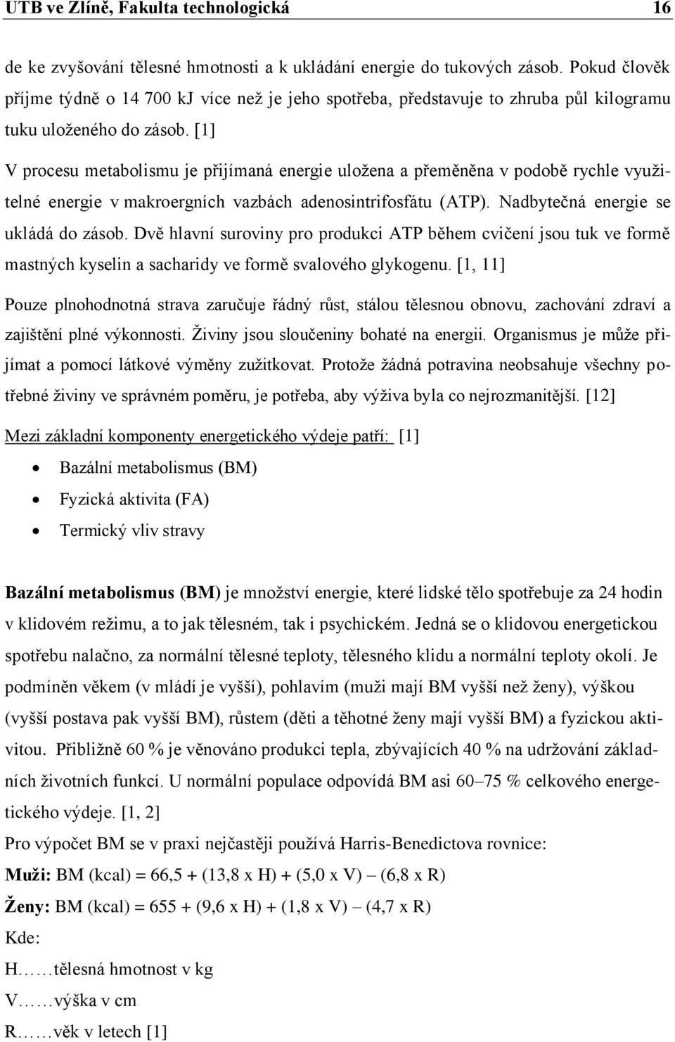 [1] V procesu metabolismu je přijímaná energie uloţena a přeměněna v podobě rychle vyuţitelné energie v makroergních vazbách adenosintrifosfátu (ATP). Nadbytečná energie se ukládá do zásob.