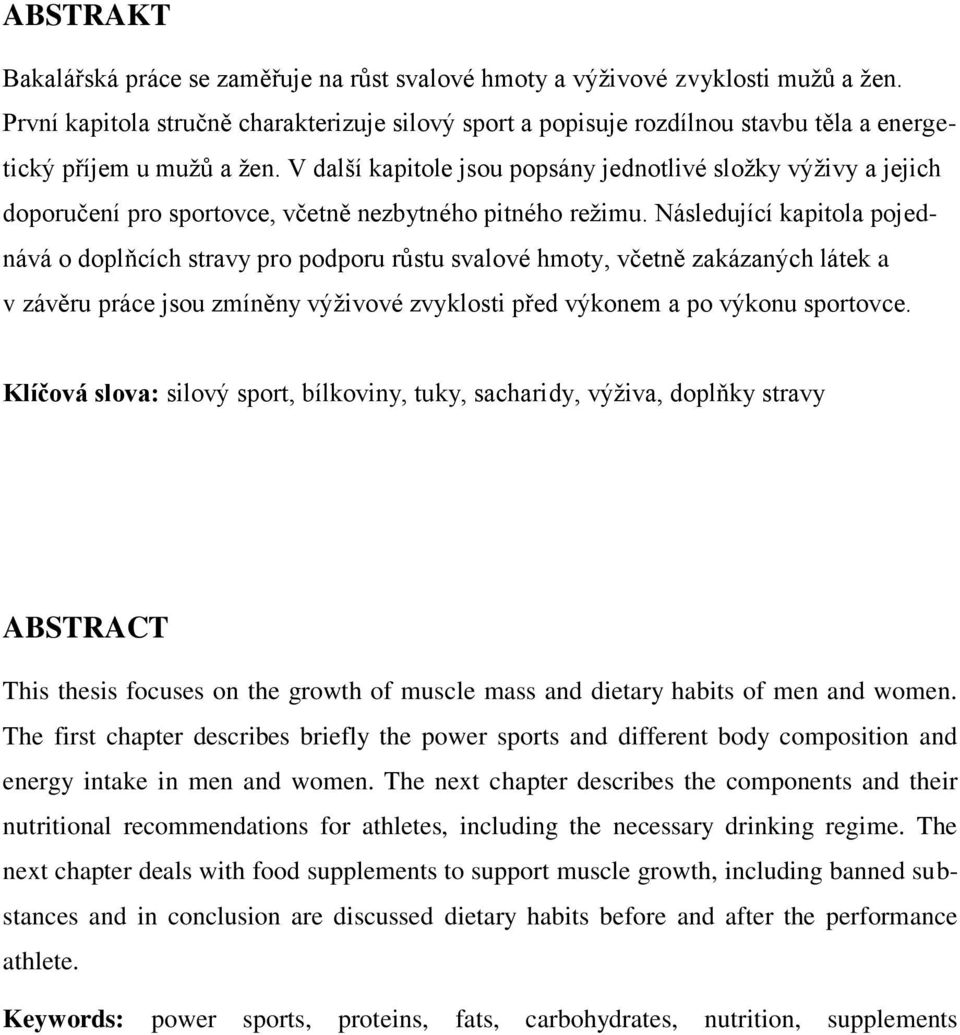 V další kapitole jsou popsány jednotlivé sloţky výţivy a jejich doporučení pro sportovce, včetně nezbytného pitného reţimu.