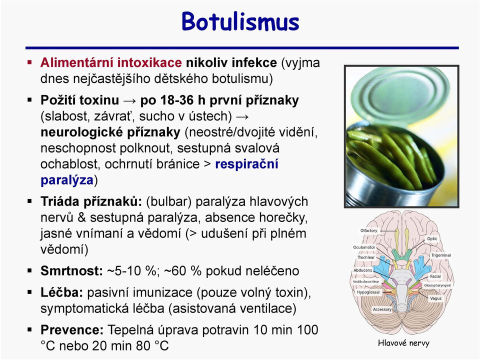 (bulbar) paralýza hlavových nervů & sestupná paralýza, absence horečky, jasné vnímaní a vědomí (> udušení při plném vědomí) Smrtnost: ~5-10 %; ~60 % pokud neléčeno