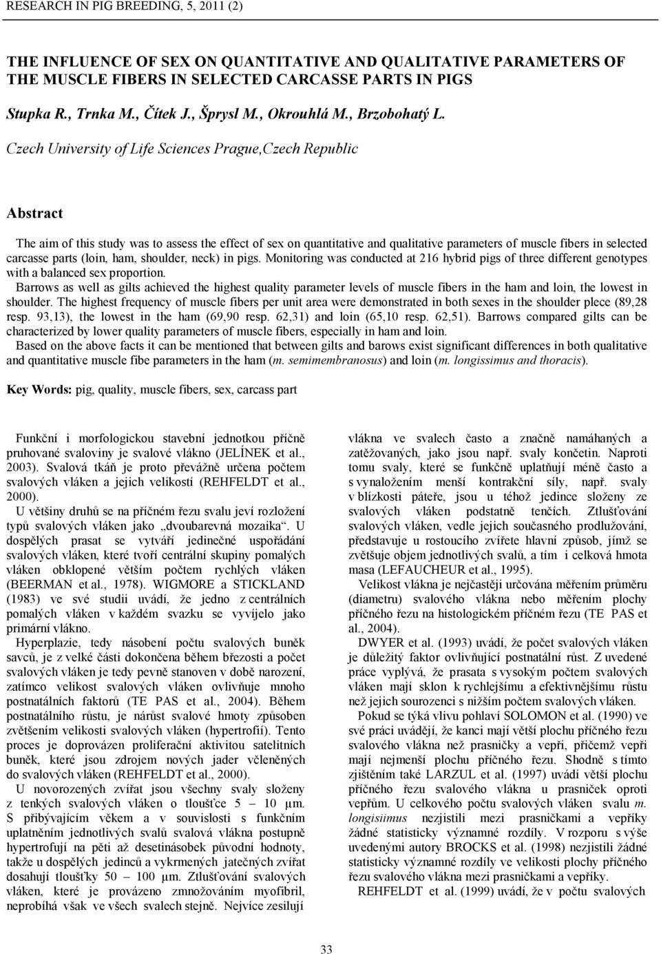 parts (loin, ham, shoulder, neck) in pigs. Monitoring was conducted at 216 hybrid pigs of three different genotypes with a balanced sex proportion.