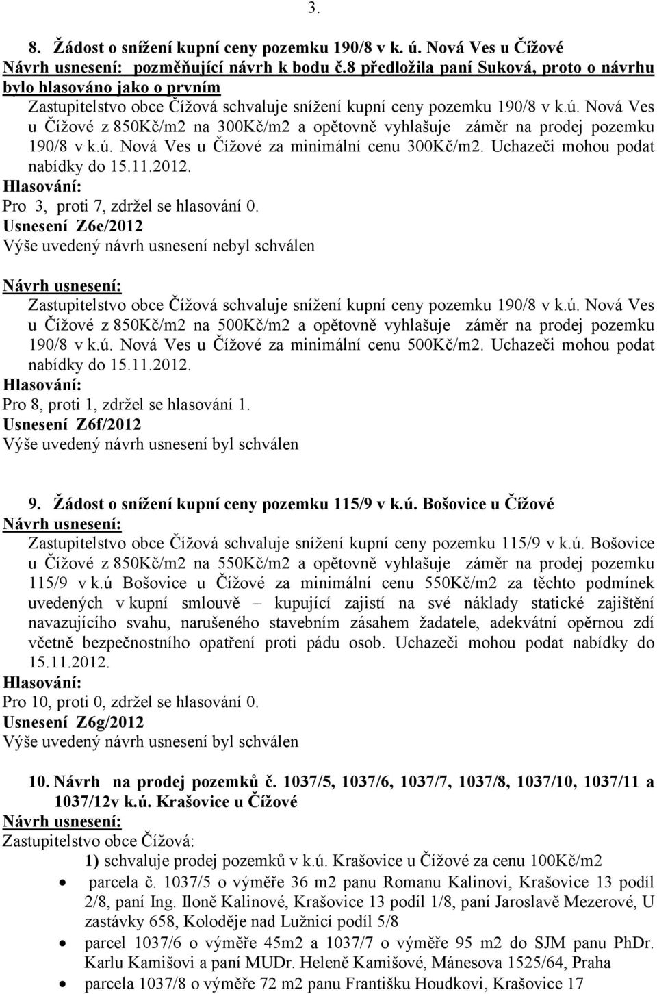 Nová Ves u Čížové z 850Kč/m2 na 300Kč/m2 a opětovně vyhlašuje záměr na prodej pozemku 190/8 v k.ú. Nová Ves u Čížové za minimální cenu 300Kč/m2. Uchazeči mohou podat nabídky do 15.11.2012.